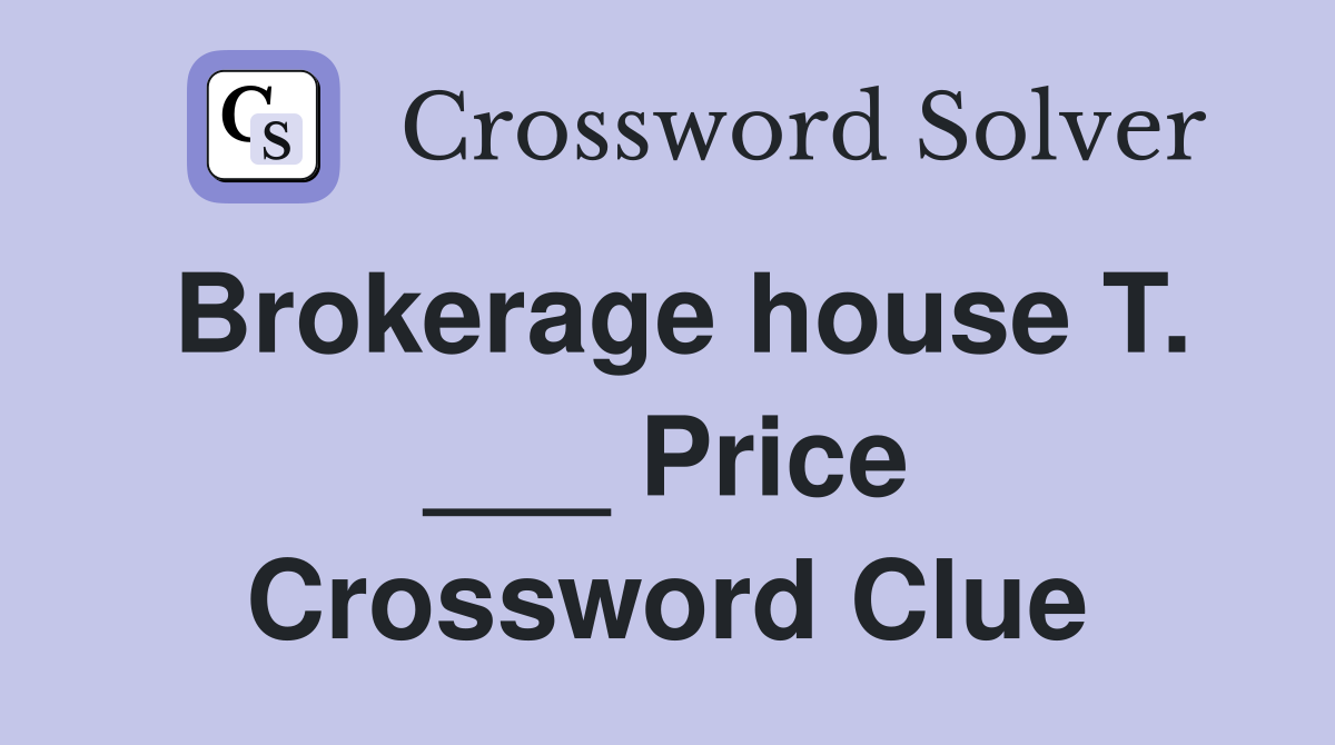 Brokerage house T. ___ Price Crossword Clue