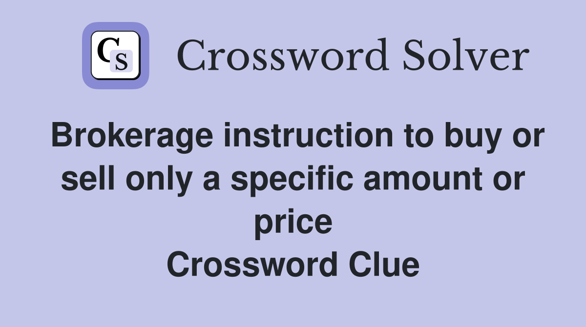 Brokerage instruction to buy or sell only a specific amount or price Crossword Clue