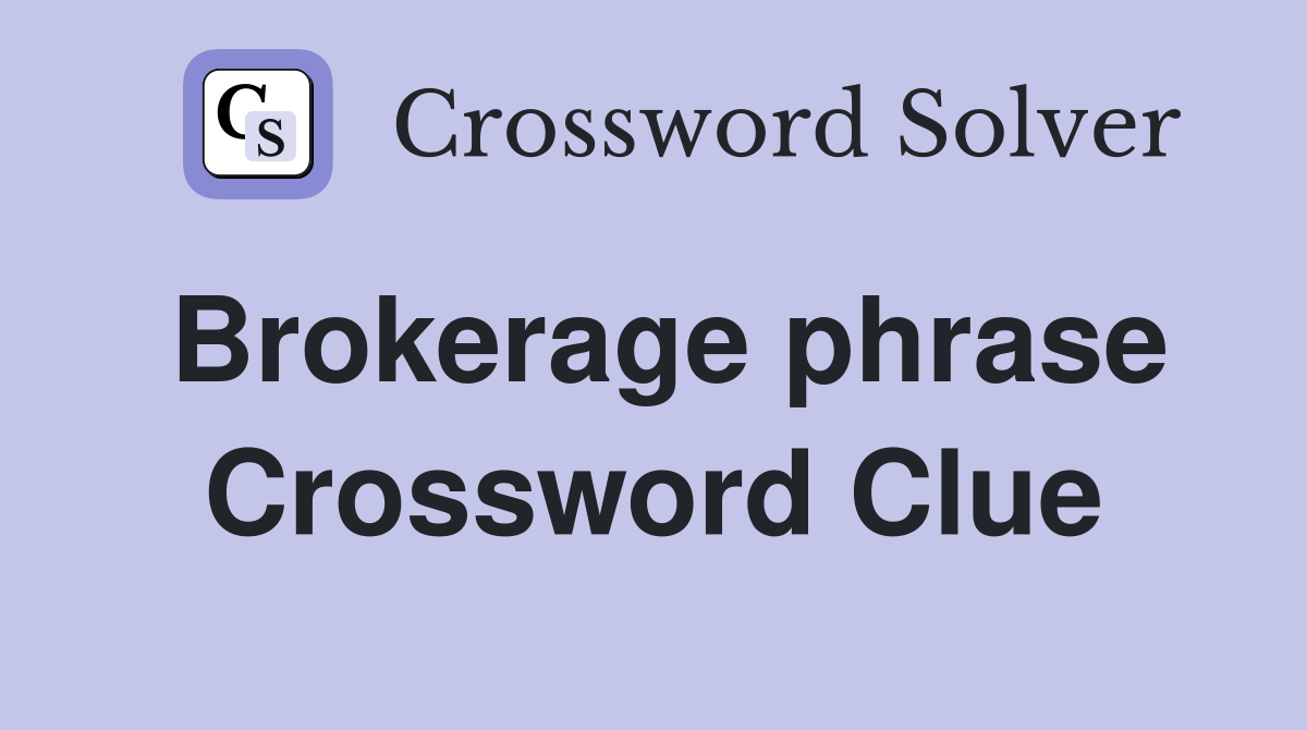 Brokerage phrase Crossword Clue