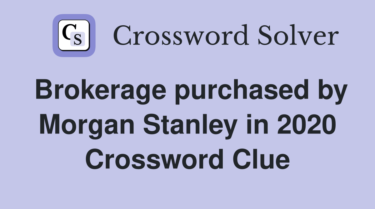 Brokerage purchased by Morgan Stanley in 2020 Crossword Clue