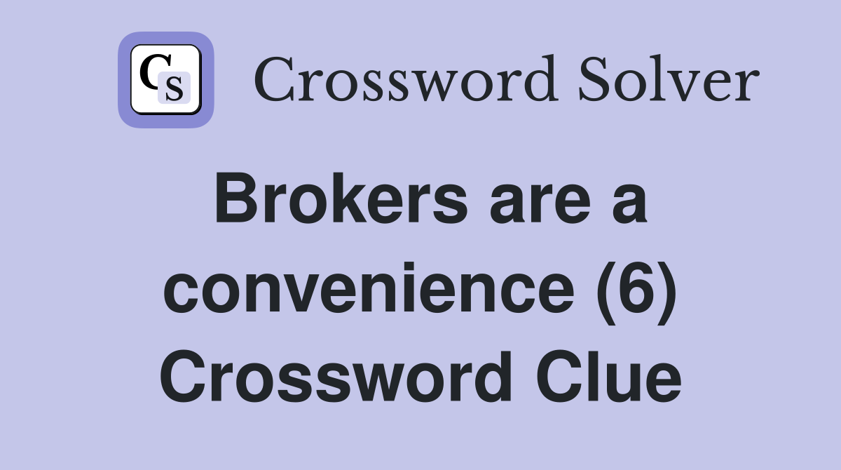 Brokers are a convenience (6) Crossword Clue