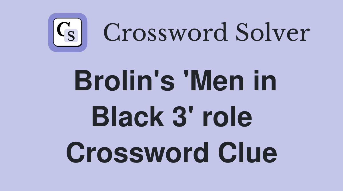Brolin's 'Men in Black 3' role Crossword Clue