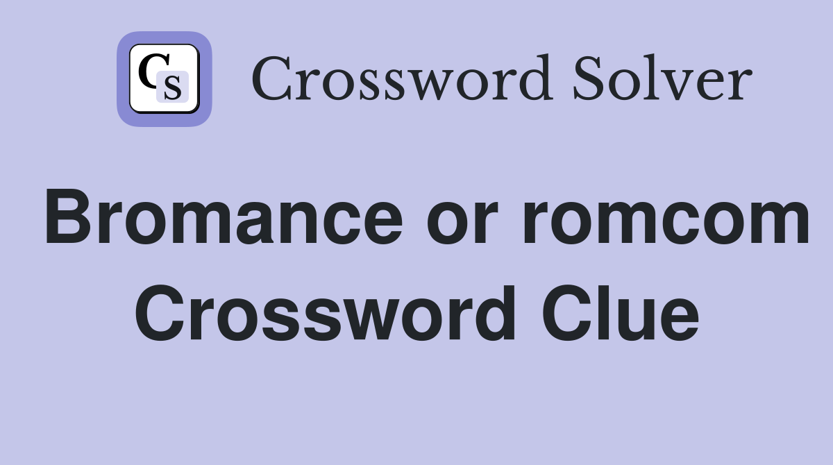 Bromance or romcom Crossword Clue