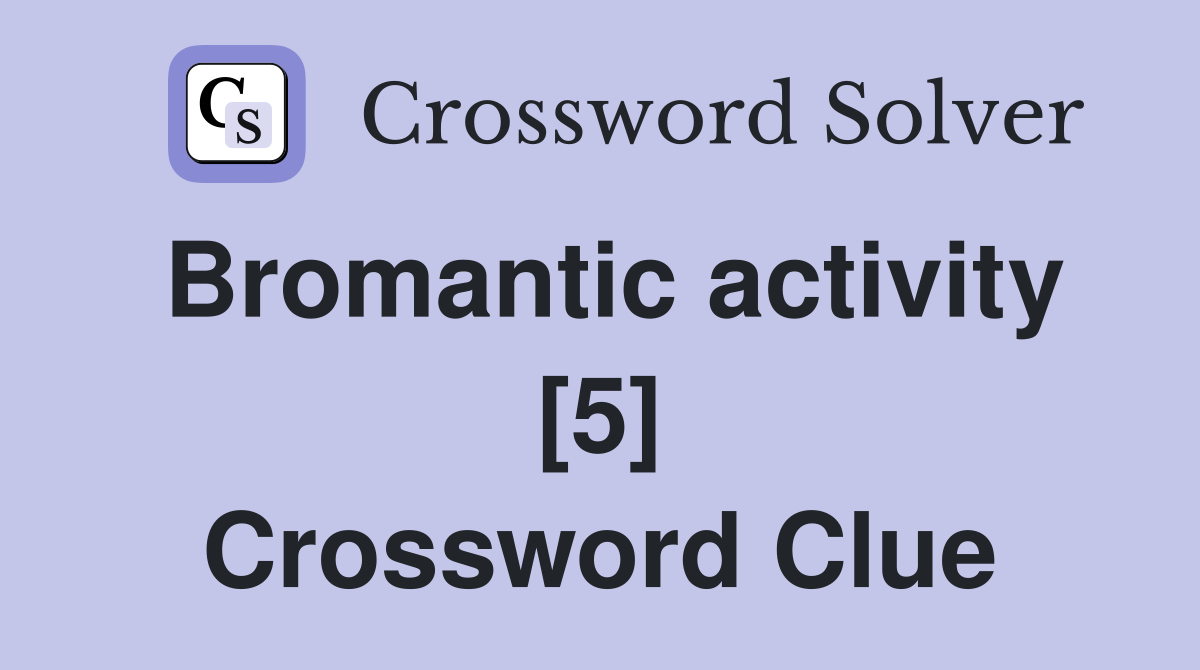 Bromantic activity [5] Crossword Clue