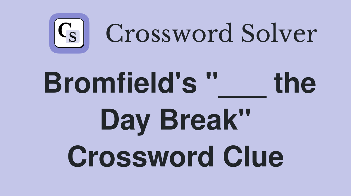 Bromfield's "___ the Day Break" Crossword Clue