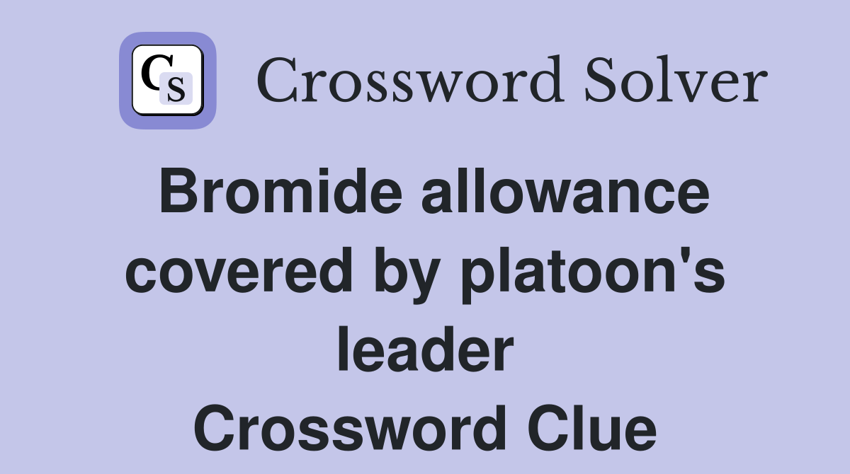 Bromide allowance covered by platoon's leader Crossword Clue
