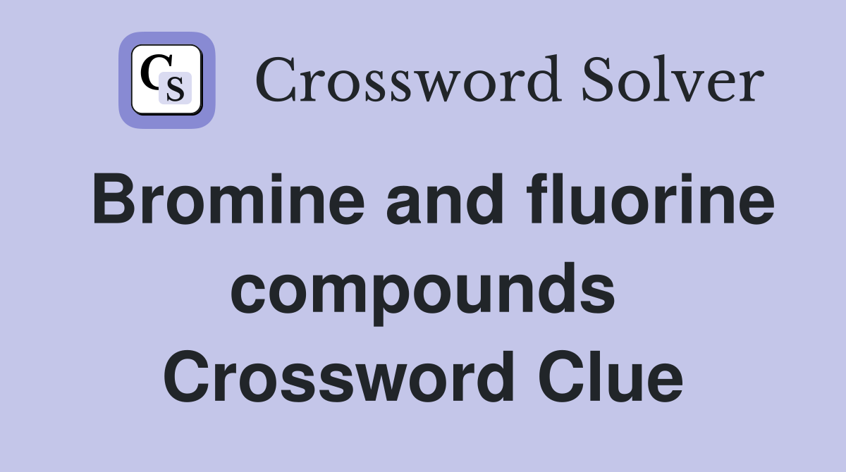 Bromine and fluorine compounds Crossword Clue