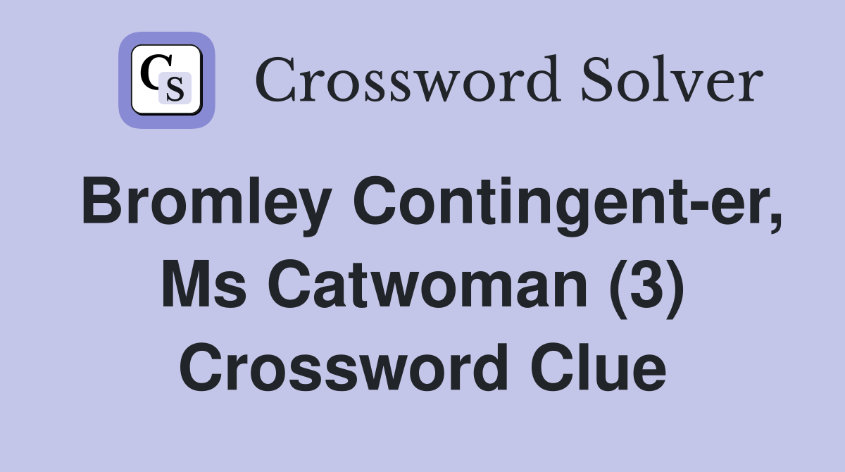 Bromley Contingent-er, Ms Catwoman (3) Crossword Clue