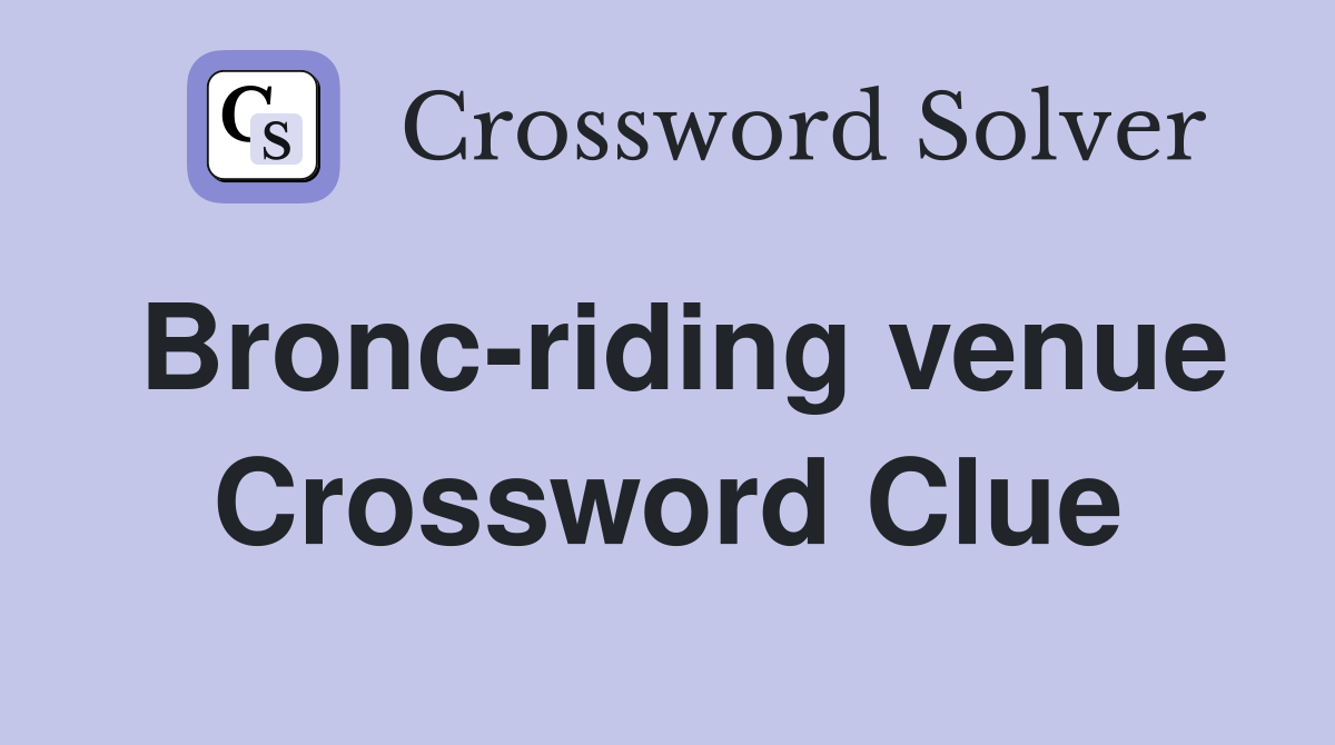 Bronc-riding venue Crossword Clue