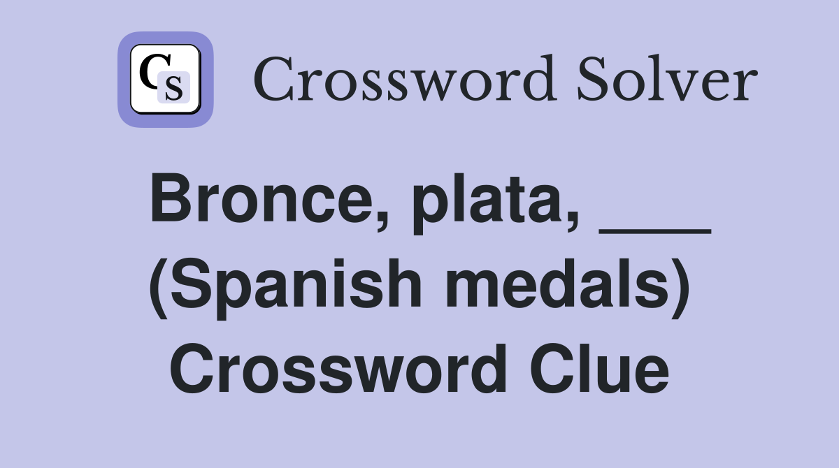 Bronce, plata, ___ (Spanish medals) Crossword Clue