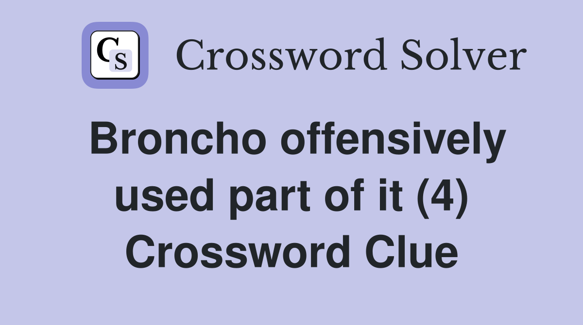 Broncho offensively used part of it (4) Crossword Clue