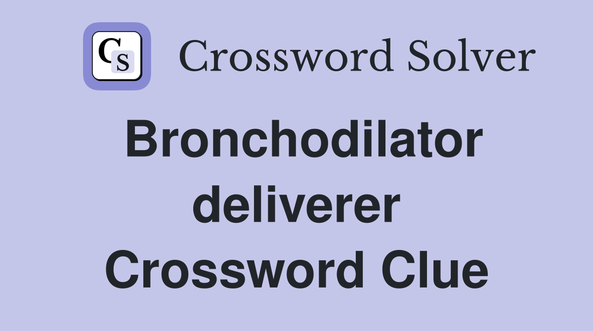 Bronchodilator deliverer Crossword Clue