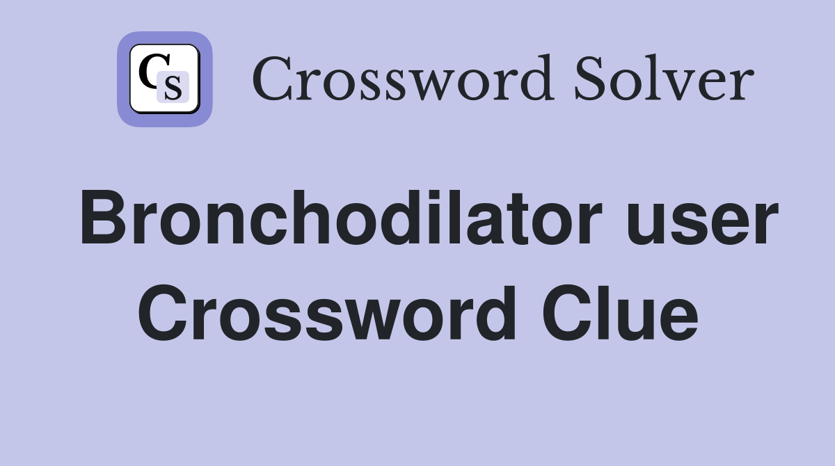 Bronchodilator user Crossword Clue