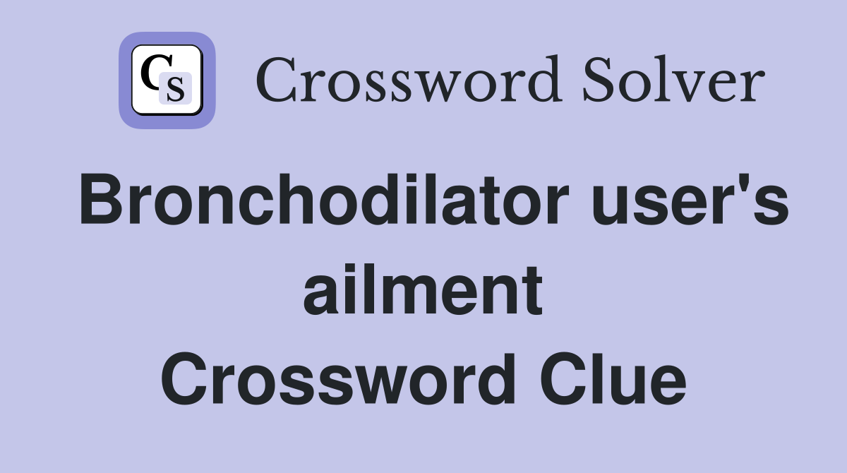 Bronchodilator user's ailment Crossword Clue