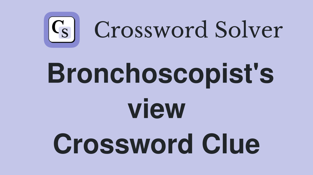 Bronchoscopist's view Crossword Clue