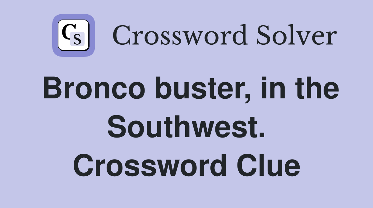 Bronco buster, in the Southwest. Crossword Clue