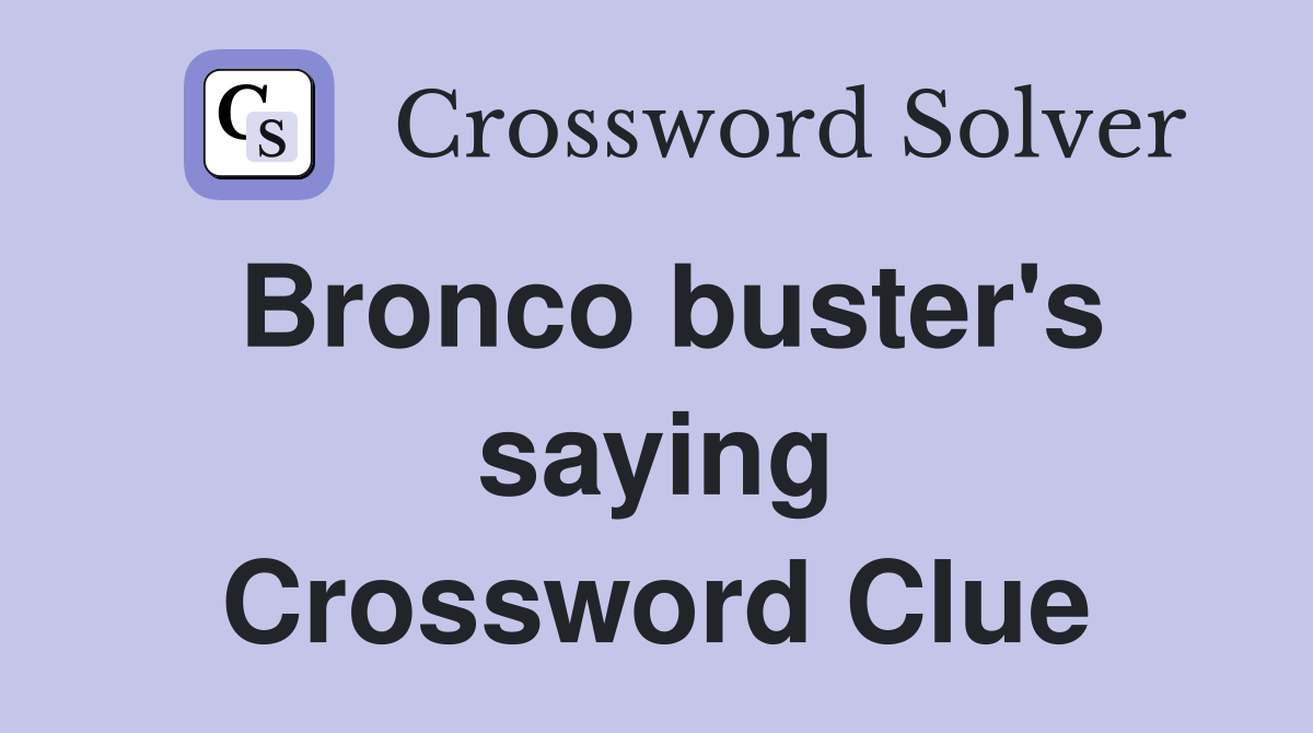Bronco buster's saying Crossword Clue