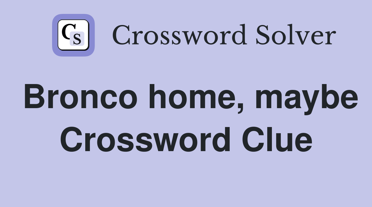 Bronco home, maybe Crossword Clue