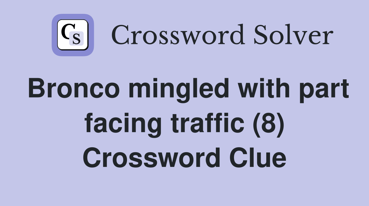 Bronco mingled with part facing traffic (8) Crossword Clue