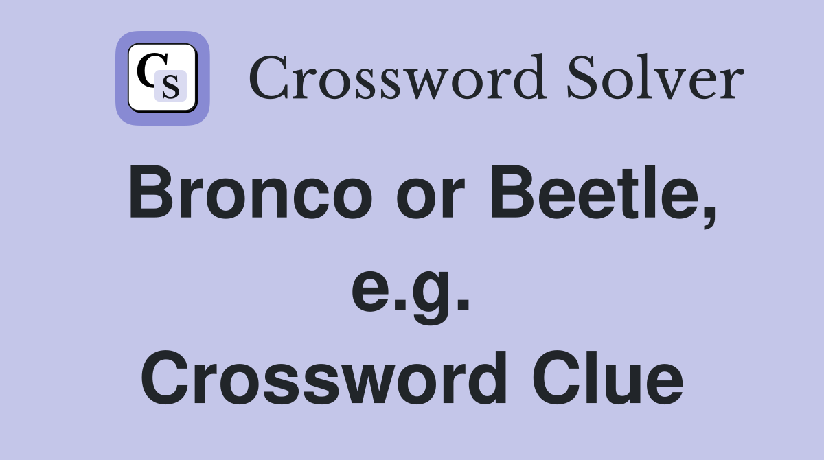 Bronco or Beetle, e.g. Crossword Clue