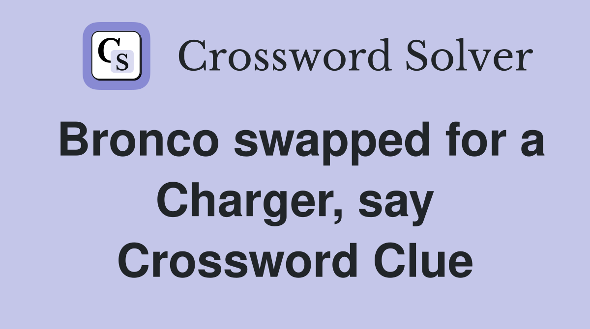 Bronco swapped for a Charger, say Crossword Clue