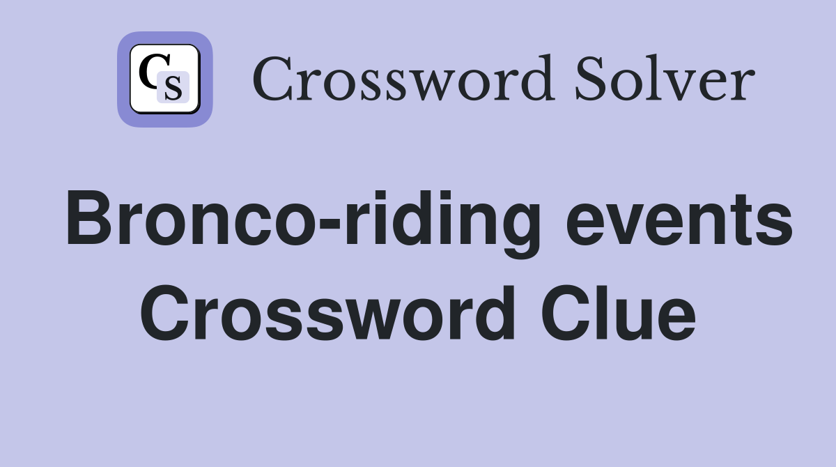 Bronco-riding events Crossword Clue