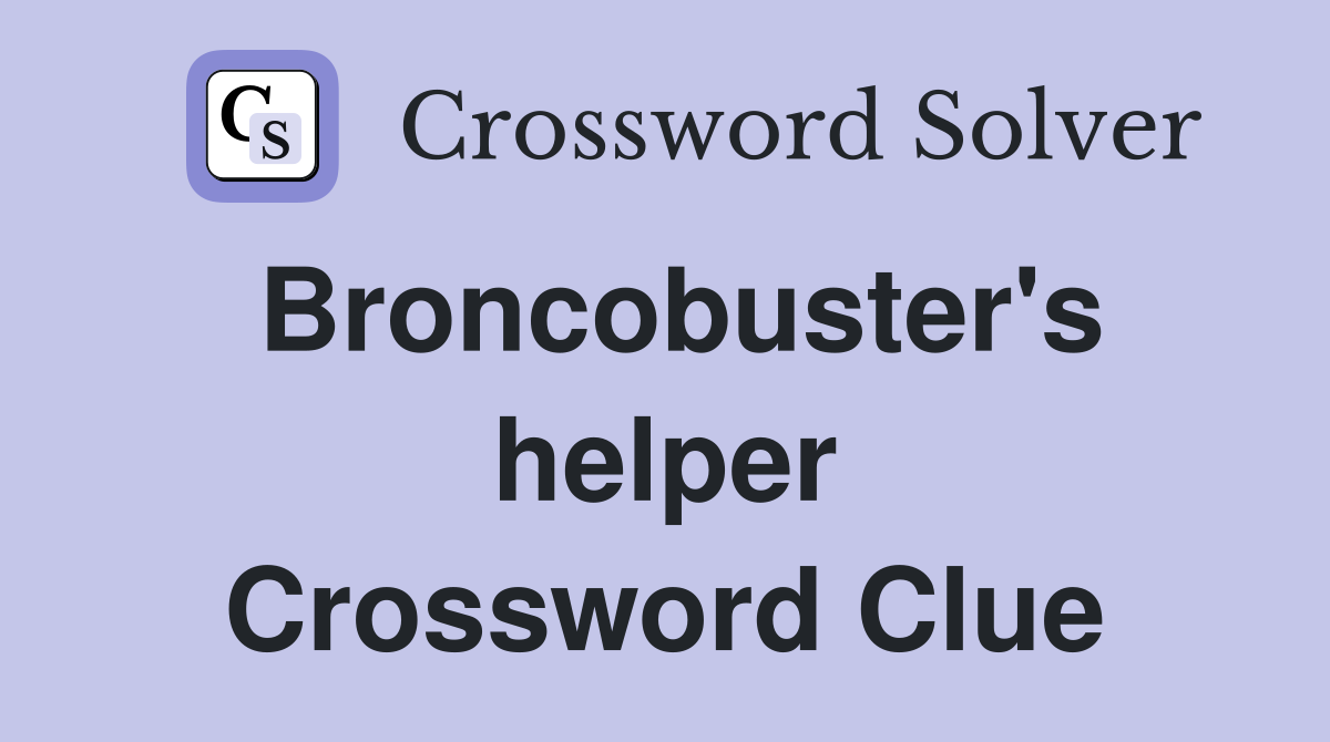 Broncobuster's helper Crossword Clue