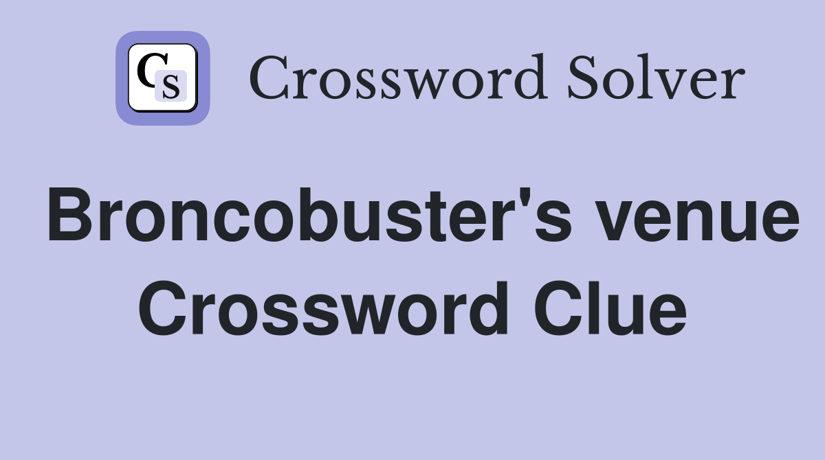Broncobuster's venue Crossword Clue