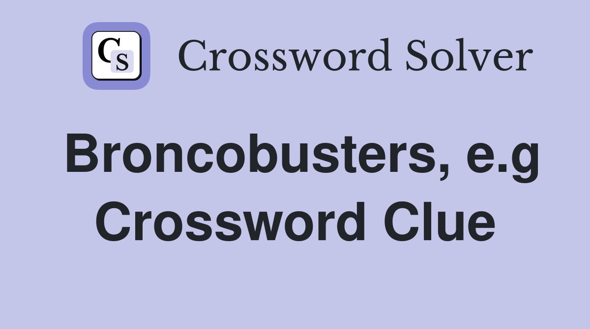 Broncobusters, e.g Crossword Clue