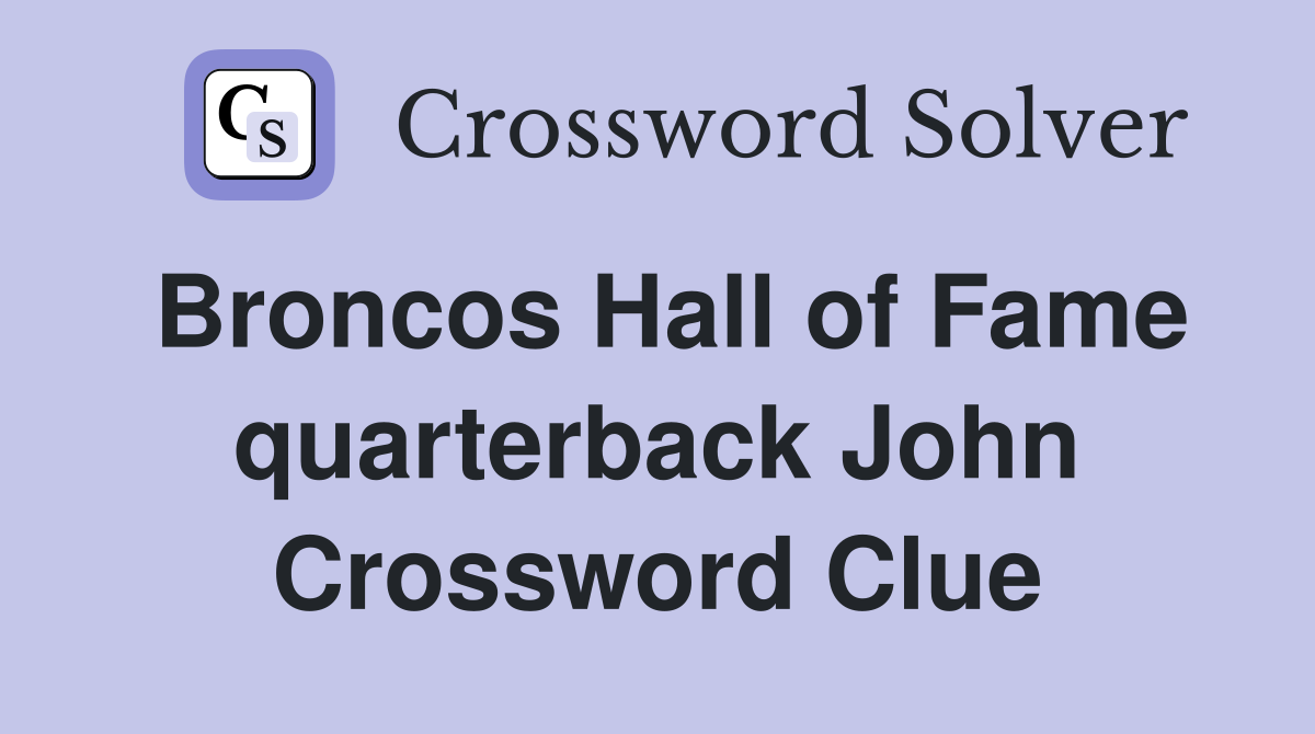 Broncos Hall of Fame quarterback John Crossword Clue