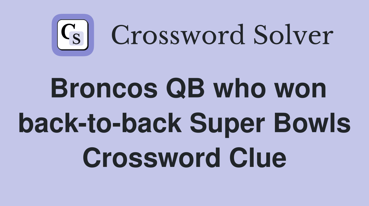Broncos QB who won back-to-back Super Bowls Crossword Clue