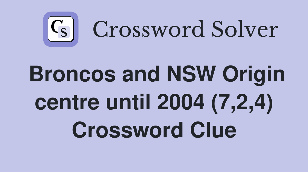 Broncos and NSW Origin centre until 2004 (7,2,4) Crossword Clue