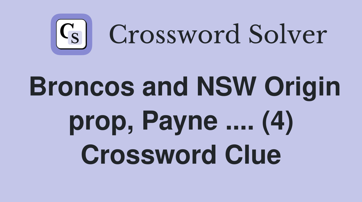 Broncos and NSW Origin prop, Payne .... (4) Crossword Clue