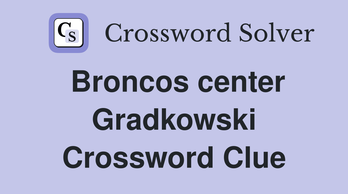 Broncos center Gradkowski Crossword Clue