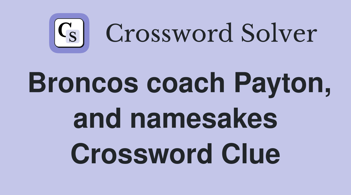 Broncos coach Payton, and namesakes Crossword Clue