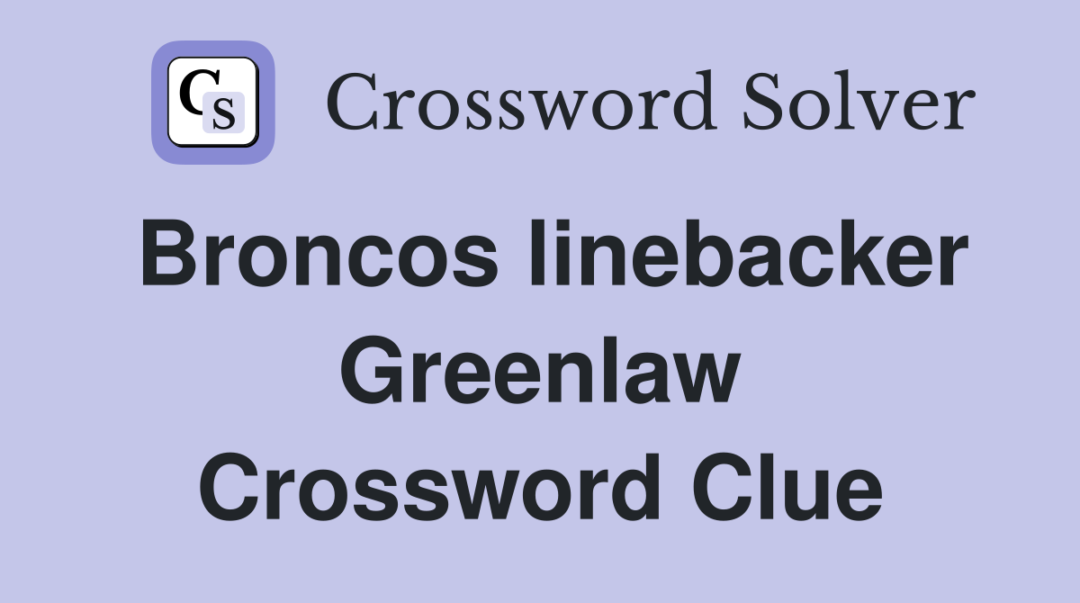 Broncos linebacker Greenlaw Crossword Clue