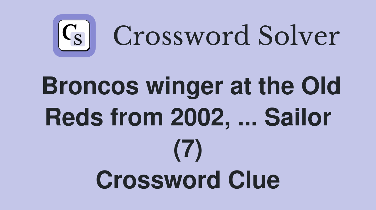 Broncos winger at the Old Reds from 2002, ... Sailor (7) Crossword Clue