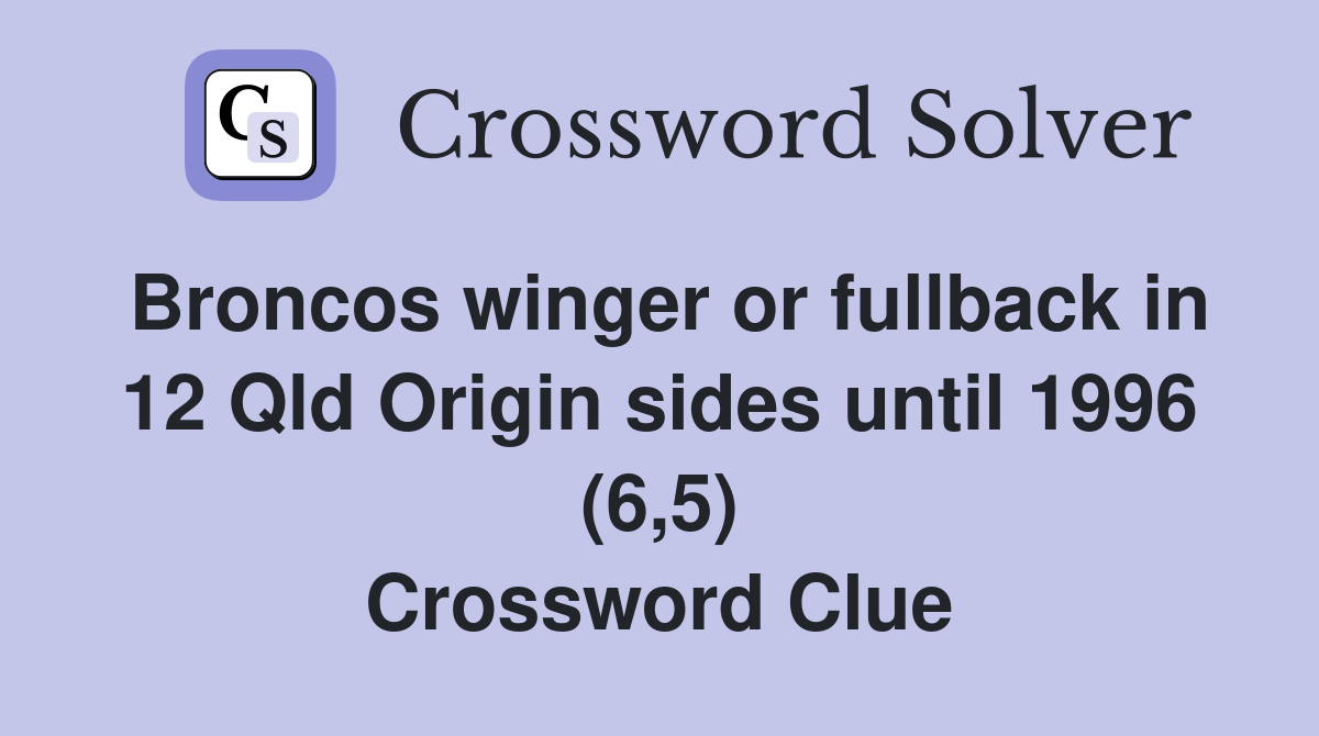 Broncos winger or fullback in 12 Qld Origin sides until 1996 (6,5) Crossword Clue