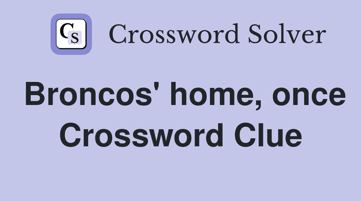 Broncos' home, once Crossword Clue