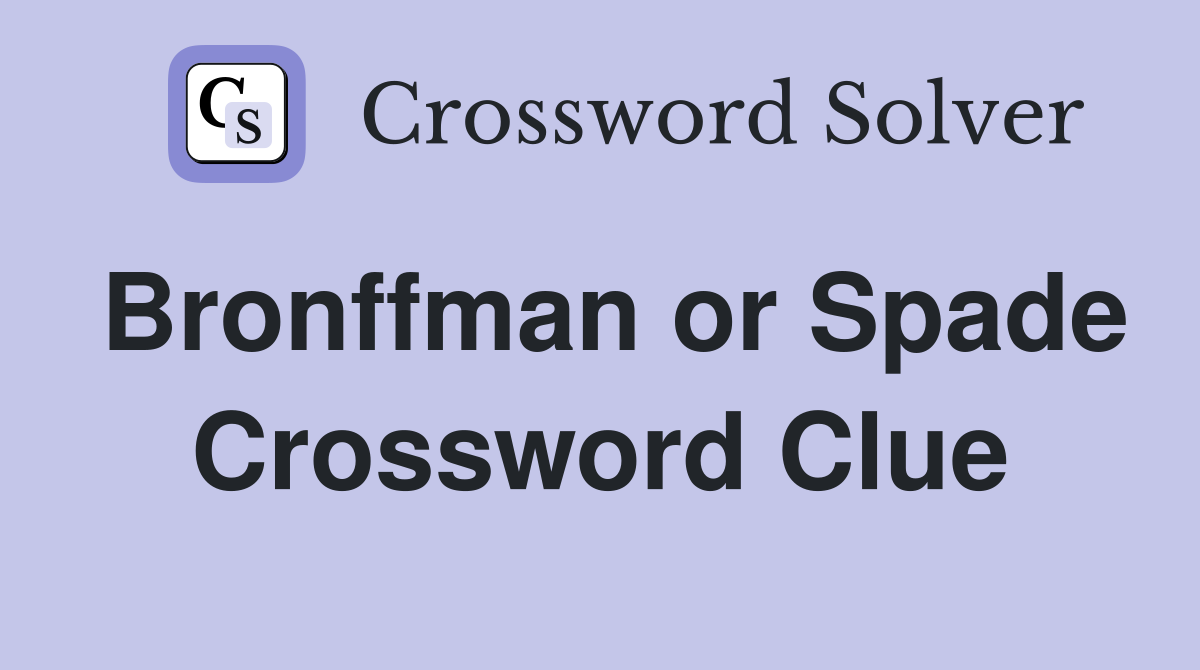 Bronffman or Spade Crossword Clue