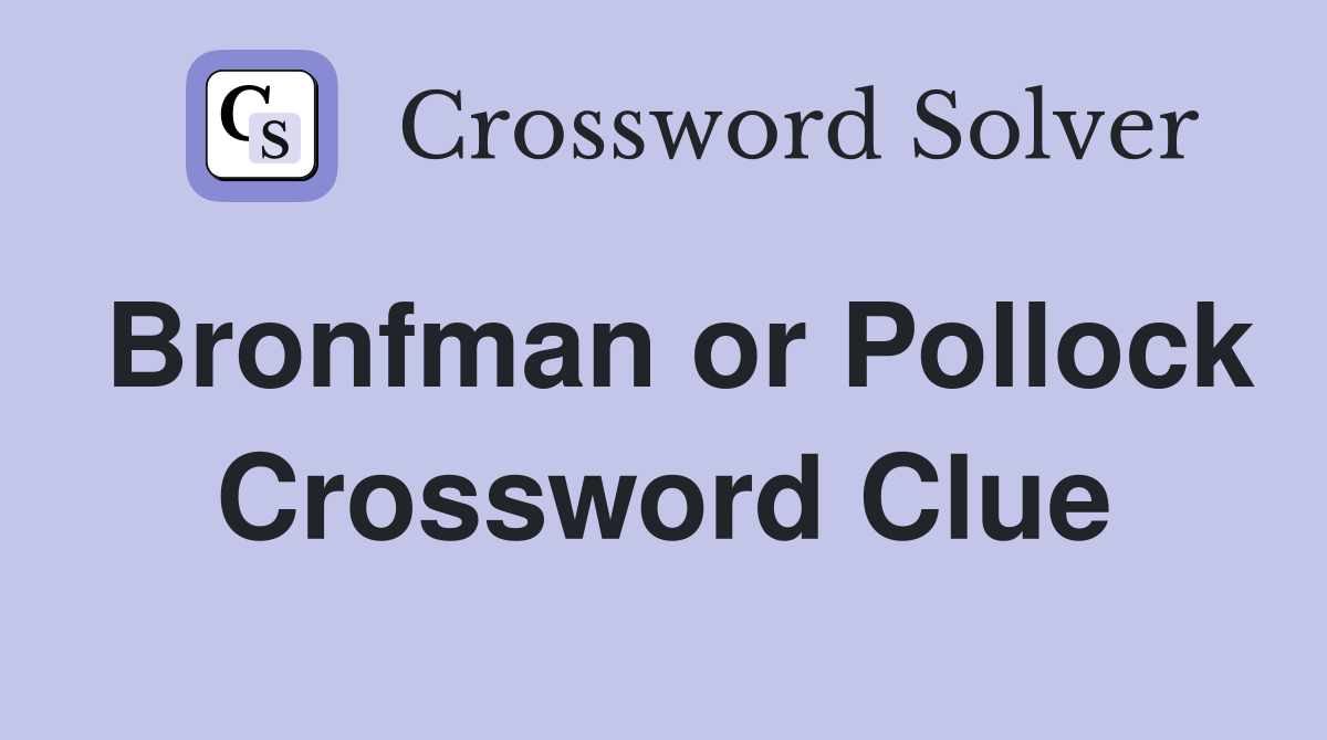 Bronfman or Pollock Crossword Clue