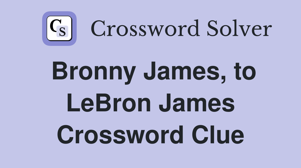 Bronny James, to LeBron James Crossword Clue