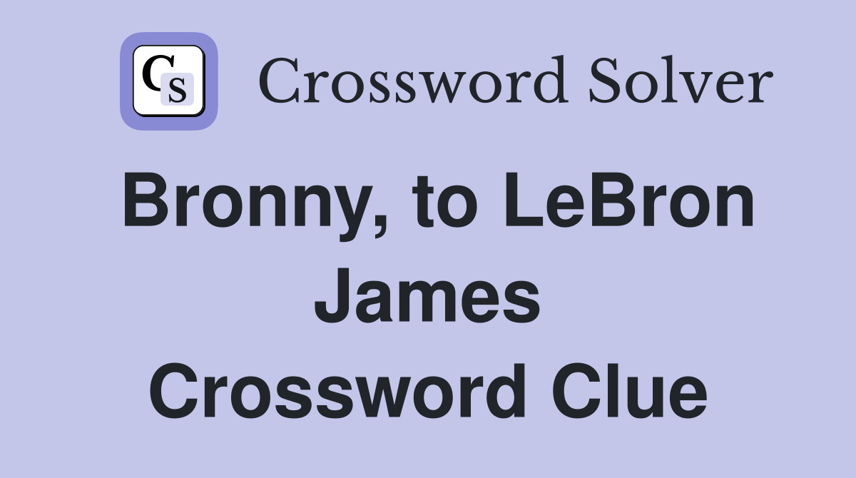 Bronny, to LeBron James Crossword Clue