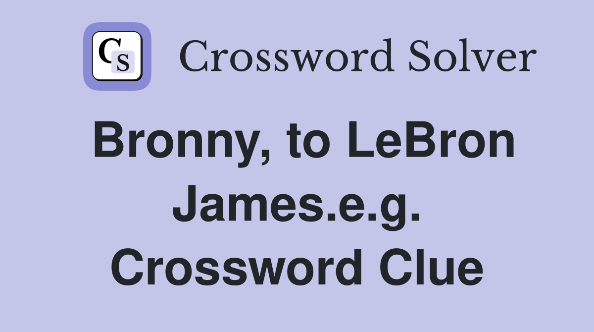 Bronny, to LeBron James.e.g. Crossword Clue