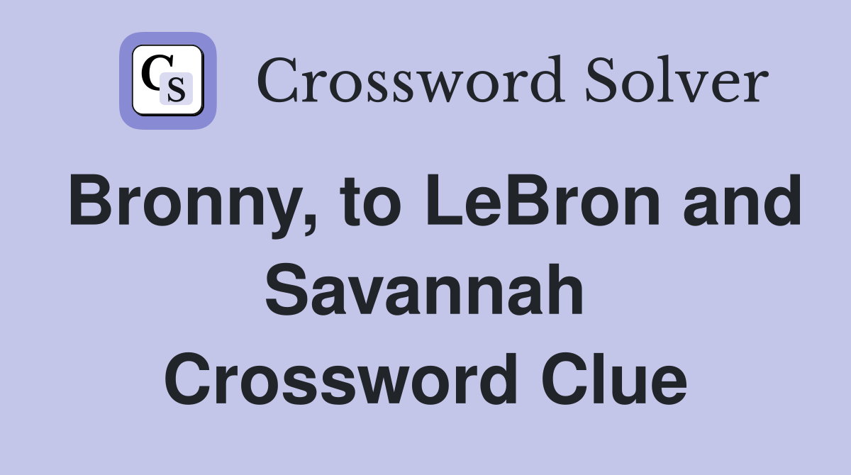 Bronny, to LeBron and Savannah Crossword Clue