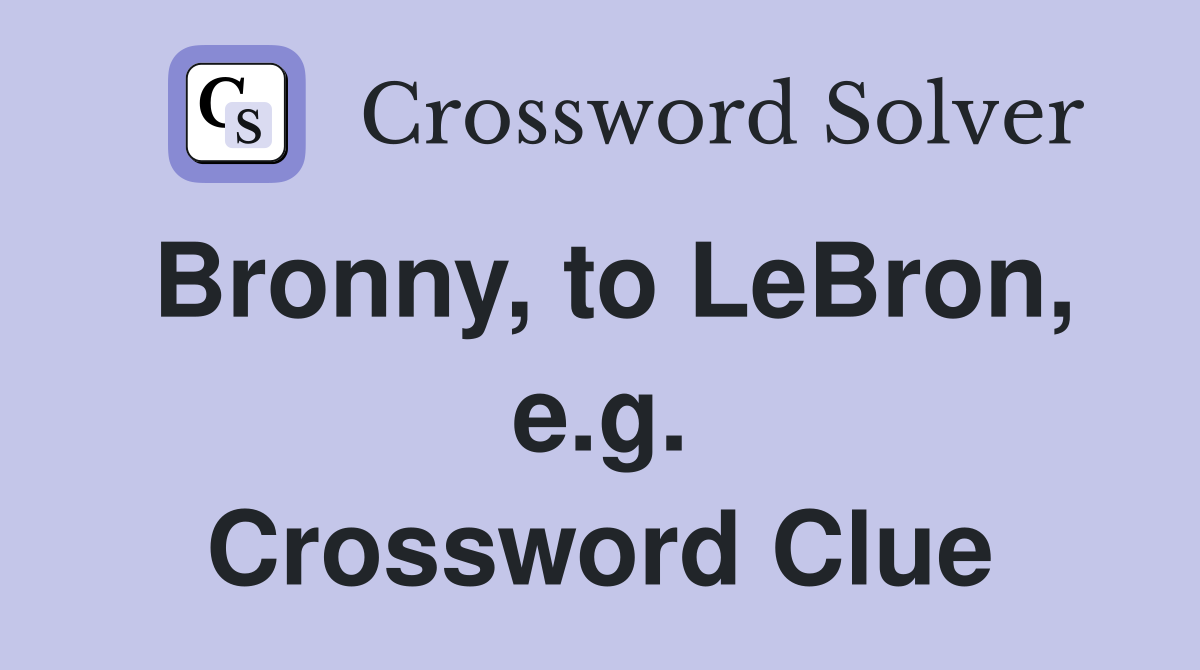 Bronny, to LeBron, e.g. Crossword Clue