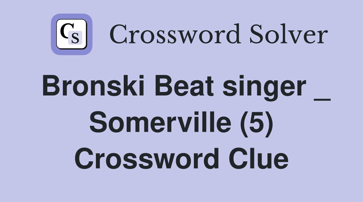 Bronski Beat singer _ Somerville (5) Crossword Clue