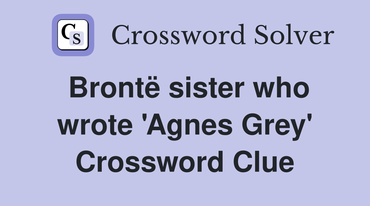 Brontë sister who wrote 'Agnes Grey' Crossword Clue