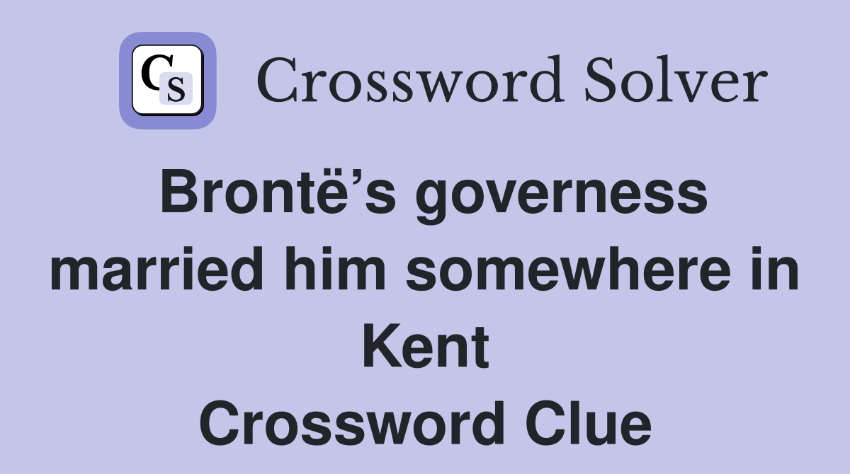 Brontë’s governess married him somewhere in Kent Crossword Clue