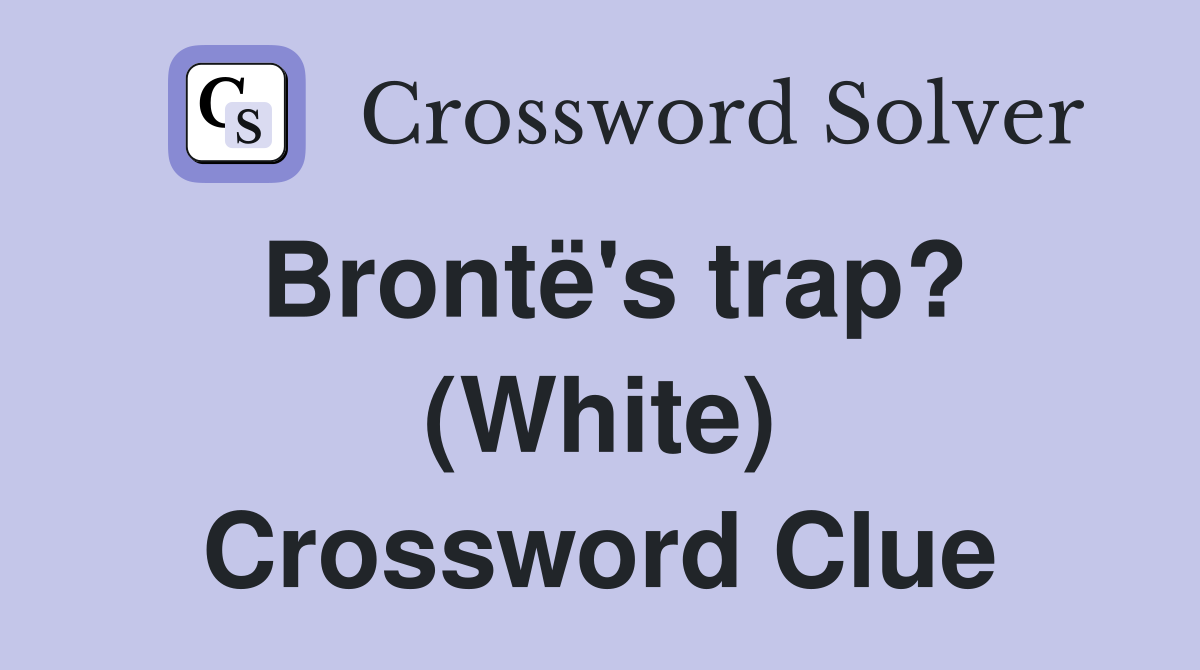 Brontë's trap? (White) Crossword Clue